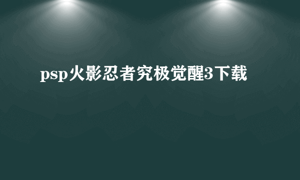 psp火影忍者究极觉醒3下载