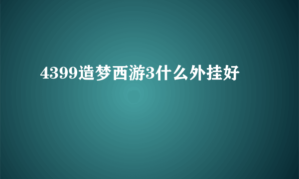 4399造梦西游3什么外挂好