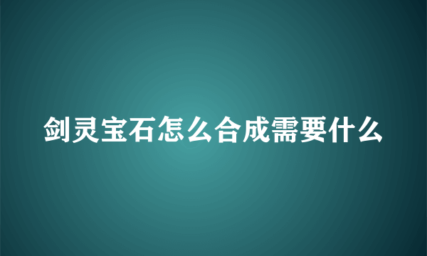 剑灵宝石怎么合成需要什么