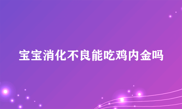 宝宝消化不良能吃鸡内金吗