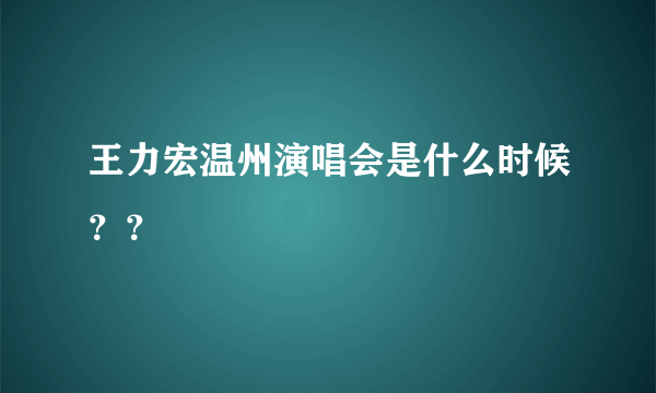 王力宏温州演唱会是什么时候？？