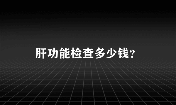 肝功能检查多少钱？