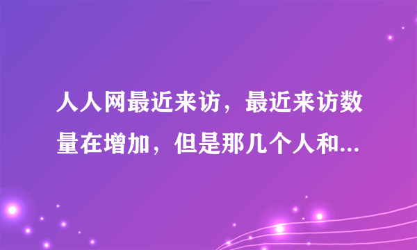 人人网最近来访，最近来访数量在增加，但是那几个人和顺序都没变，只是数量在增加