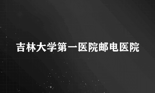 吉林大学第一医院邮电医院