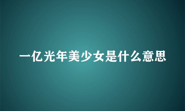 一亿光年美少女是什么意思