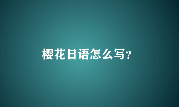 樱花日语怎么写？