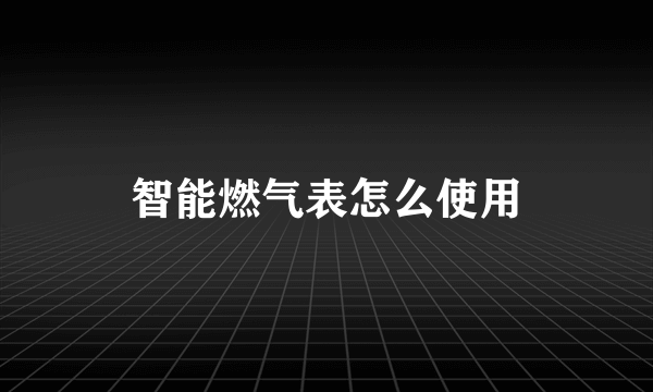 智能燃气表怎么使用